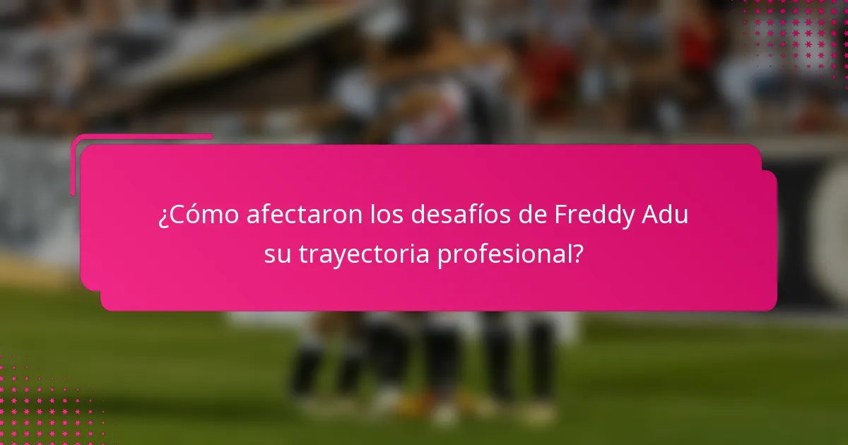 ¿Cómo afectaron los desafíos de Freddy Adu su trayectoria profesional?