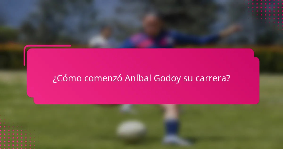 ¿Cómo comenzó Aníbal Godoy su carrera?