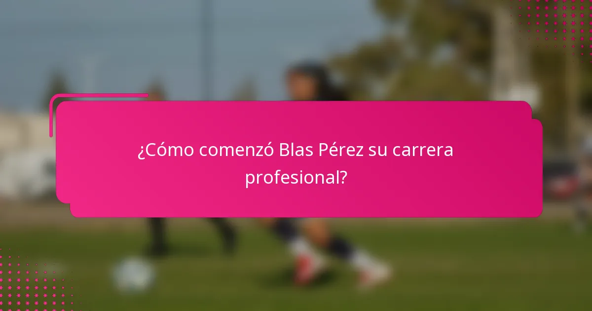 ¿Cómo comenzó Blas Pérez su carrera profesional?