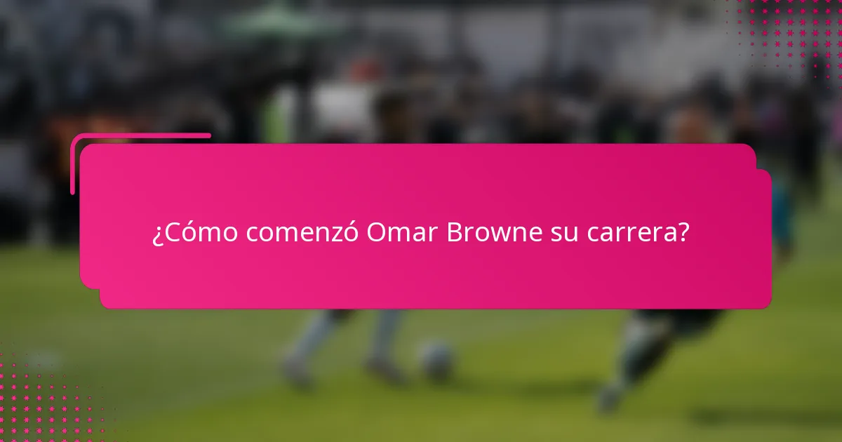 ¿Cómo comenzó Omar Browne su carrera?