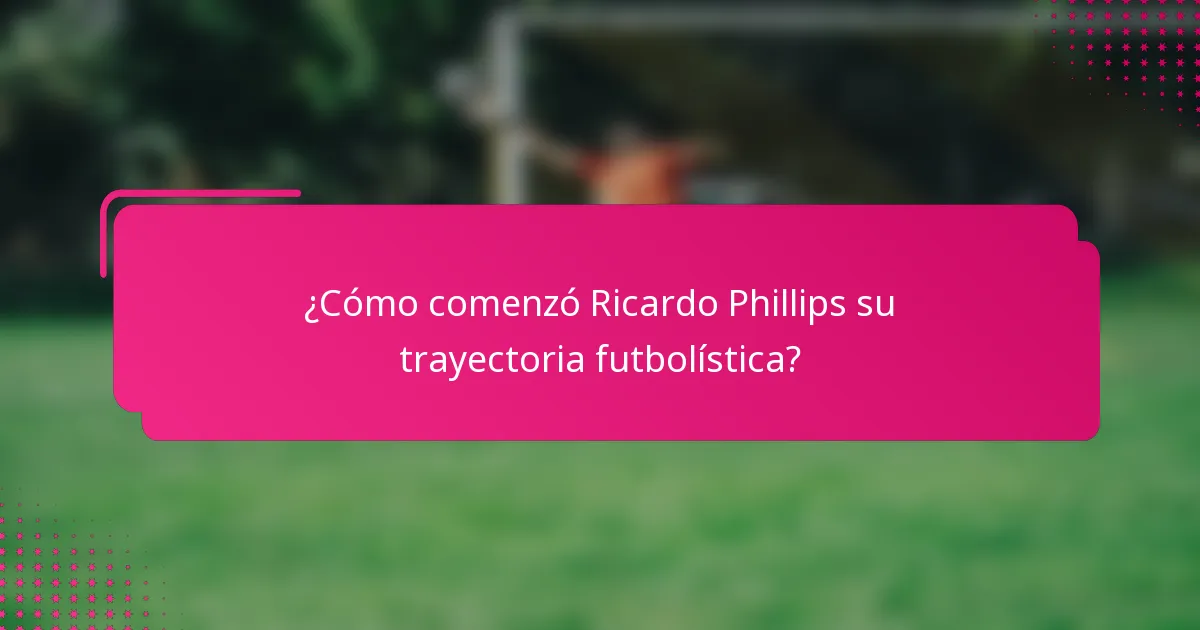 ¿Cómo comenzó Ricardo Phillips su trayectoria futbolística?