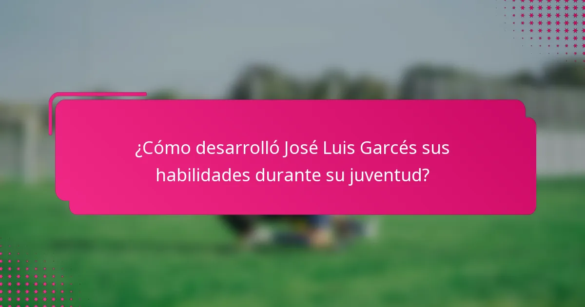 ¿Cómo desarrolló José Luis Garcés sus habilidades durante su juventud?