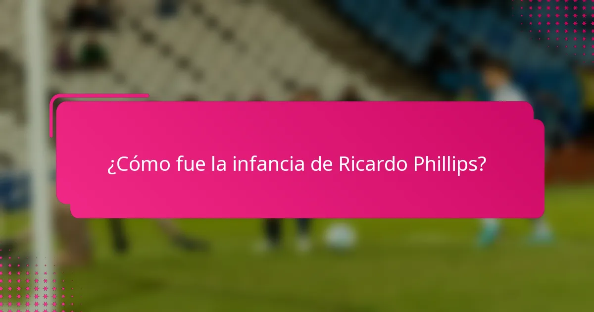 ¿Cómo fue la infancia de Ricardo Phillips?