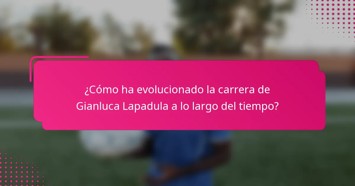¿Cómo ha evolucionado la carrera de Gianluca Lapadula a lo largo del tiempo?