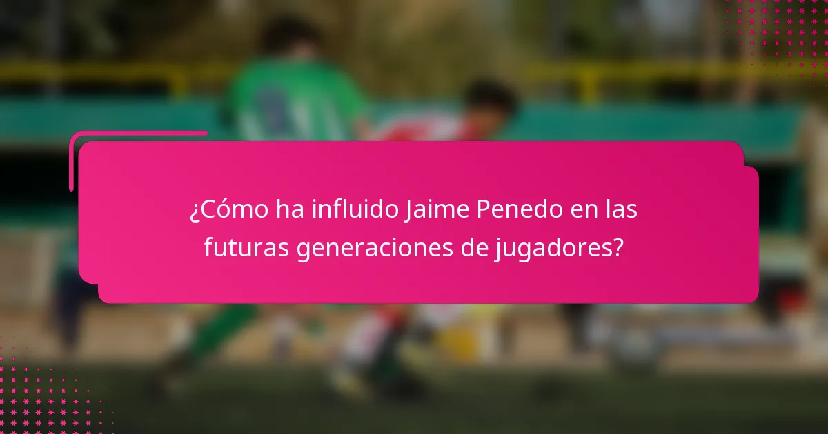 ¿Cómo ha influido Jaime Penedo en las futuras generaciones de jugadores?