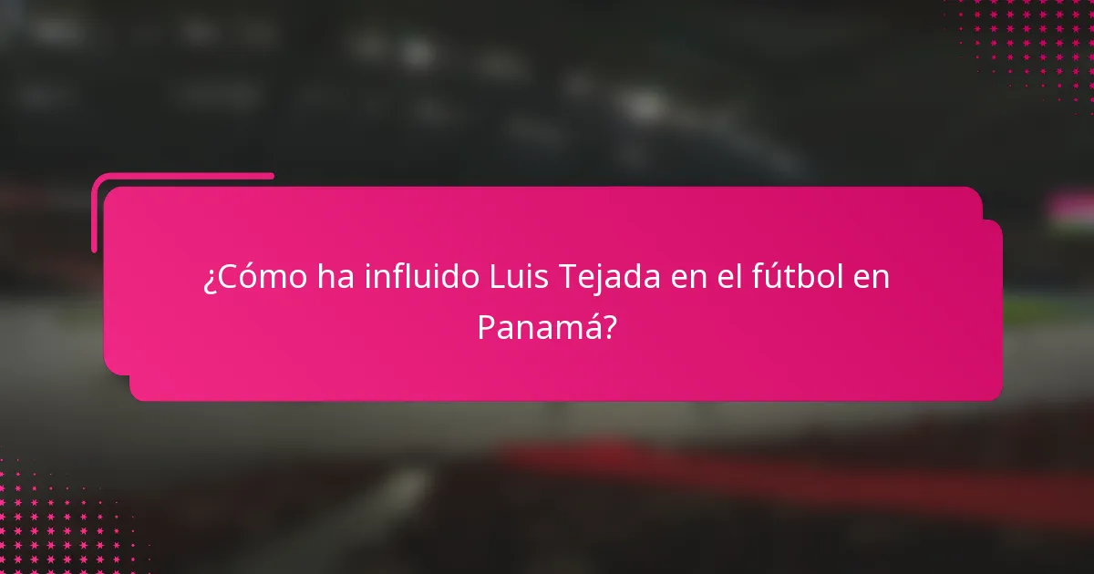 ¿Cómo ha influido Luis Tejada en el fútbol en Panamá?