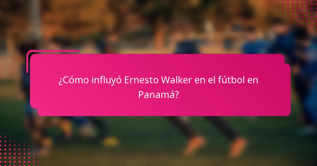 ¿Cómo influyó Ernesto Walker en el fútbol en Panamá?