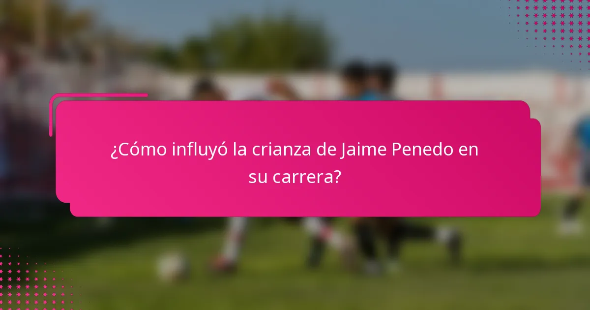 ¿Cómo influyó la crianza de Jaime Penedo en su carrera?