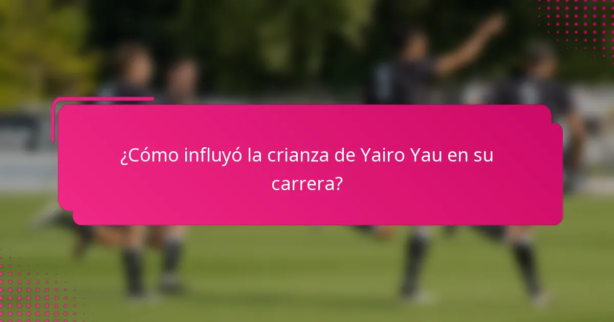 ¿Cómo influyó la crianza de Yairo Yau en su carrera?
