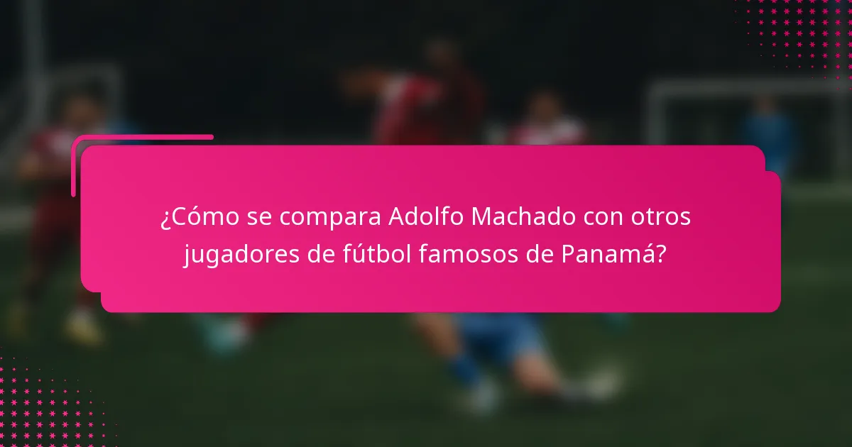 ¿Cómo se compara Adolfo Machado con otros jugadores de fútbol famosos de Panamá?