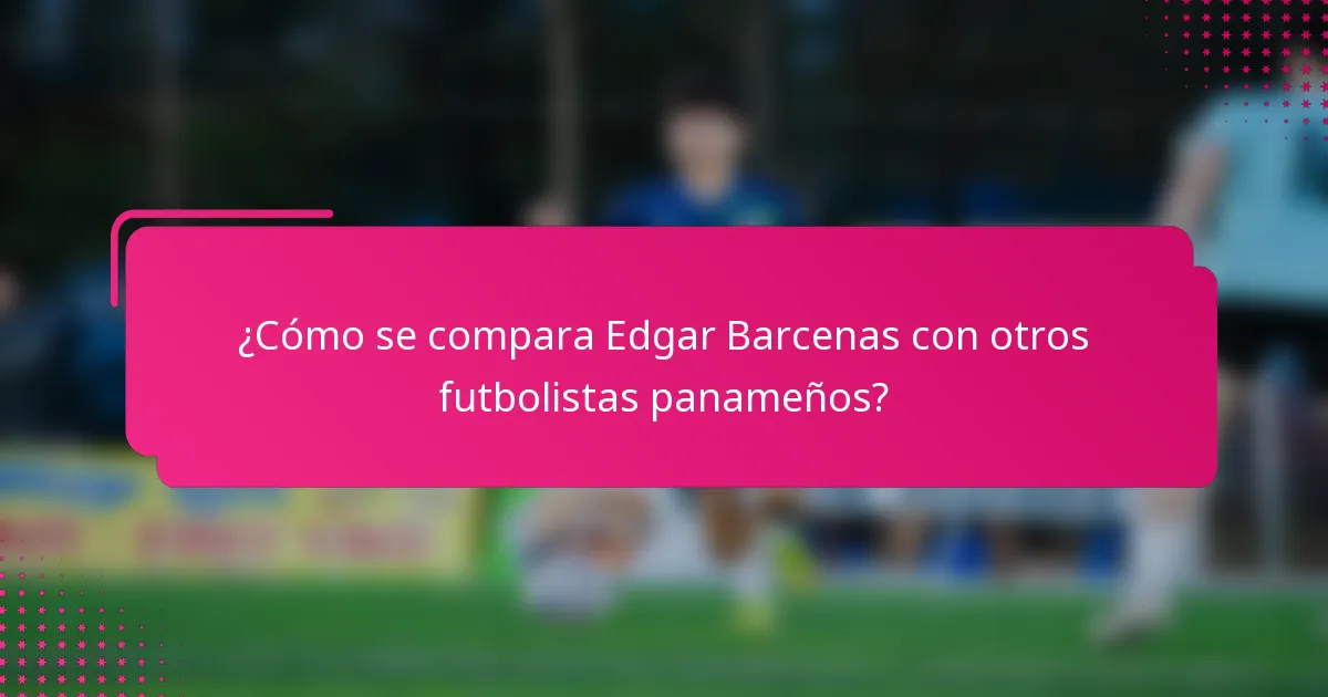 ¿Cómo se compara Edgar Barcenas con otros futbolistas panameños?