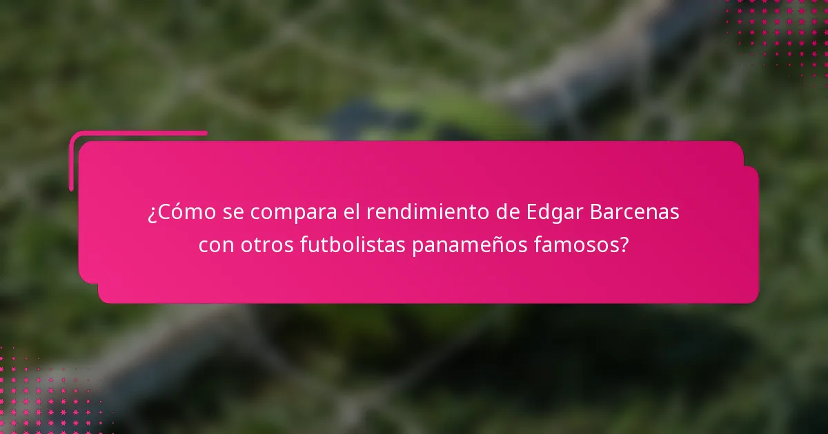 ¿Cómo se compara el rendimiento de Edgar Barcenas con otros futbolistas panameños famosos?