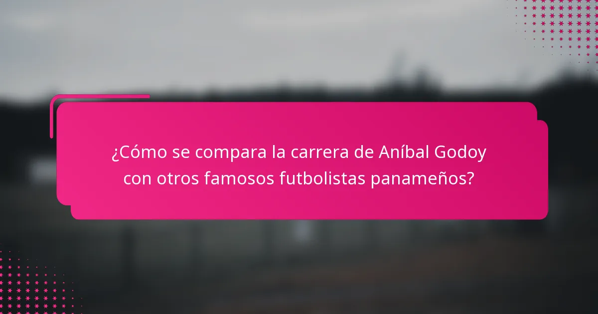 ¿Cómo se compara la carrera de Aníbal Godoy con otros famosos futbolistas panameños?