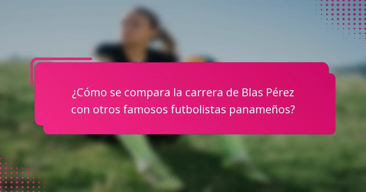 ¿Cómo se compara la carrera de Blas Pérez con otros famosos futbolistas panameños?