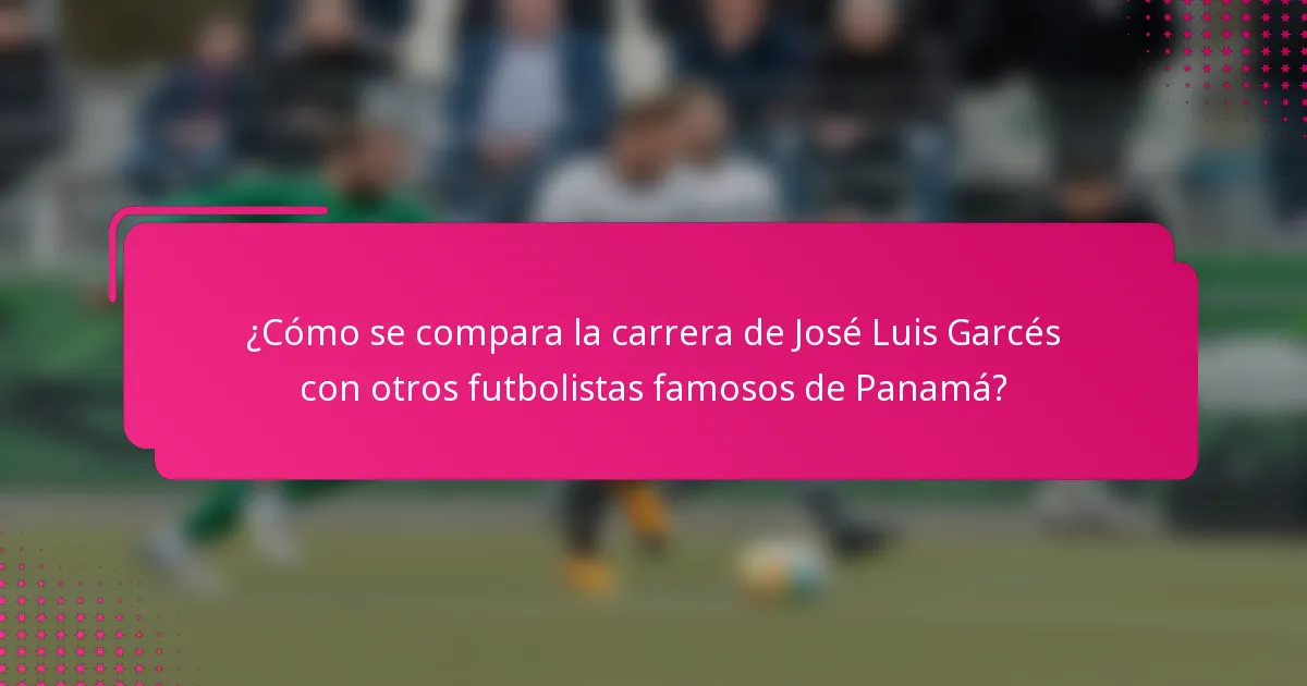 ¿Cómo se compara la carrera de José Luis Garcés con otros futbolistas famosos de Panamá?