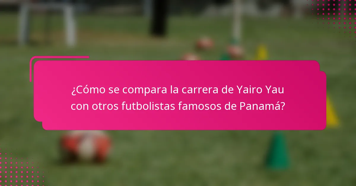 ¿Cómo se compara la carrera de Yairo Yau con otros futbolistas famosos de Panamá?