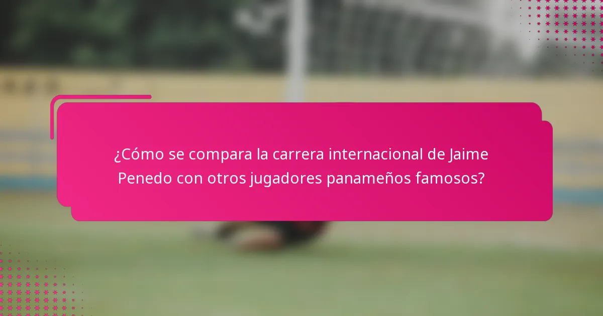 ¿Cómo se compara la carrera internacional de Jaime Penedo con otros jugadores panameños famosos?