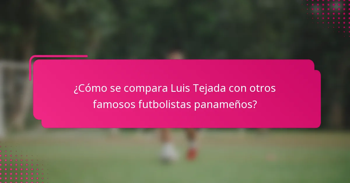 ¿Cómo se compara Luis Tejada con otros famosos futbolistas panameños?