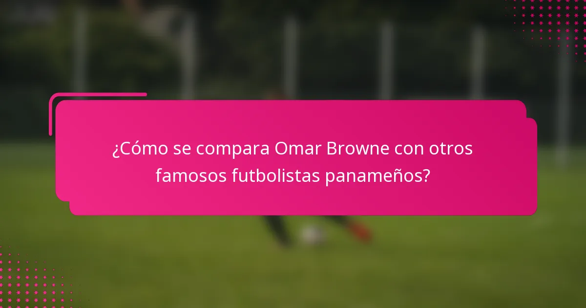 ¿Cómo se compara Omar Browne con otros famosos futbolistas panameños?