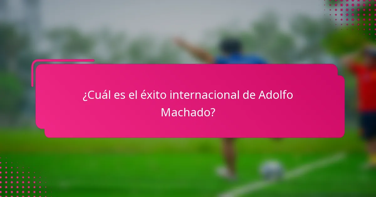 ¿Cuál es el éxito internacional de Adolfo Machado?