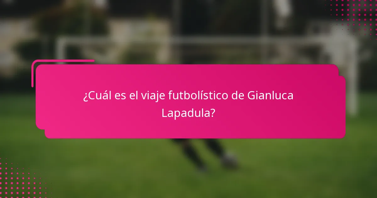 ¿Cuál es el viaje futbolístico de Gianluca Lapadula?