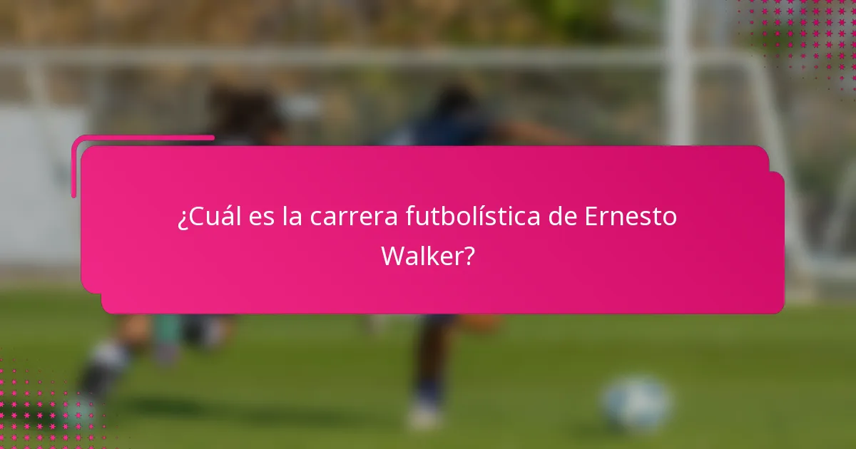 ¿Cuál es la carrera futbolística de Ernesto Walker?