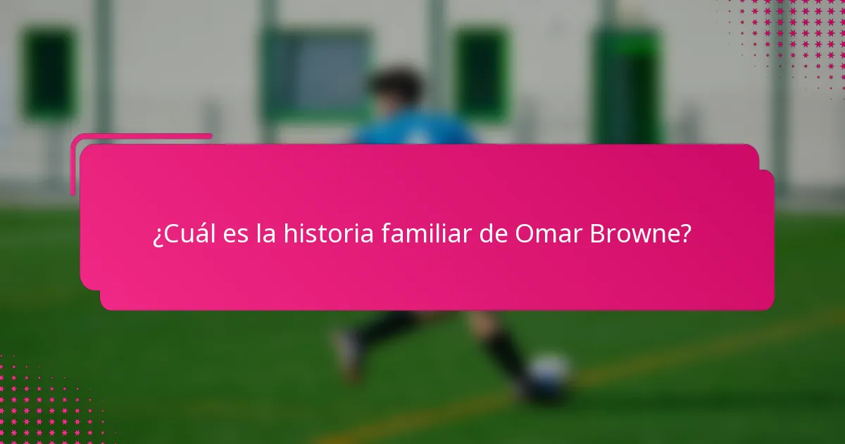 ¿Cuál es la historia familiar de Omar Browne?