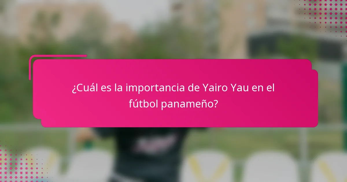 ¿Cuál es la importancia de Yairo Yau en el fútbol panameño?