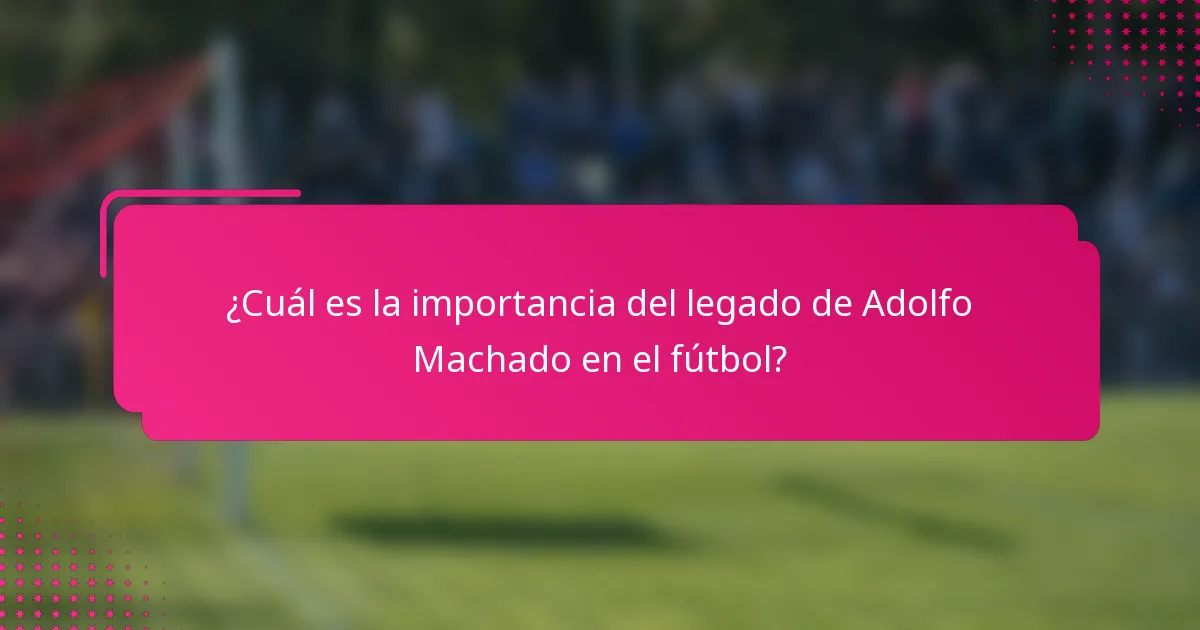¿Cuál es la importancia del legado de Adolfo Machado en el fútbol?