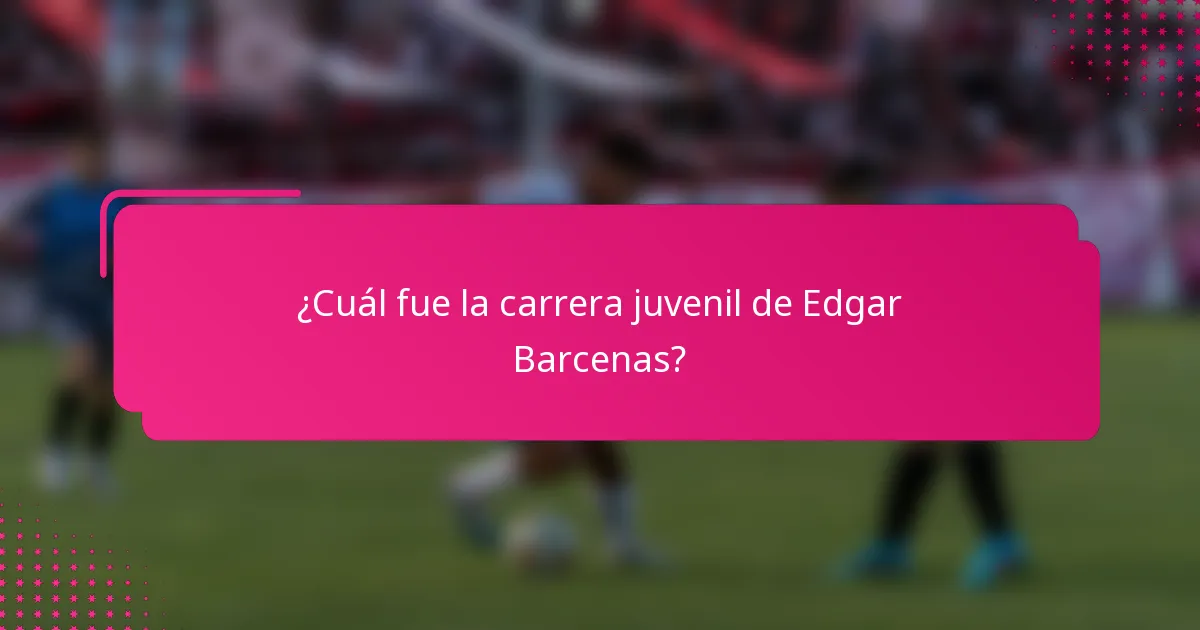 ¿Cuál fue la carrera juvenil de Edgar Barcenas?