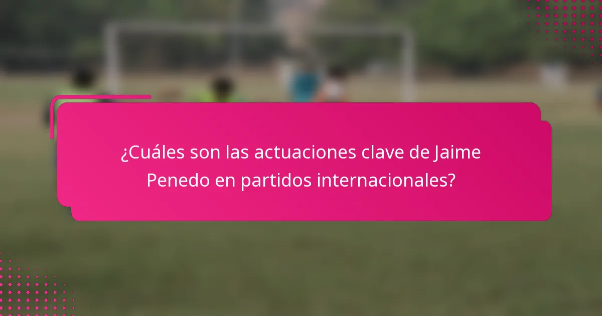 ¿Cuáles son las actuaciones clave de Jaime Penedo en partidos internacionales?