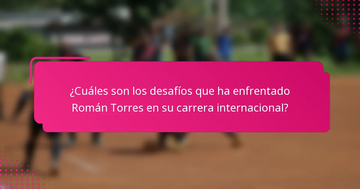 ¿Cuáles son los desafíos que ha enfrentado Román Torres en su carrera internacional?