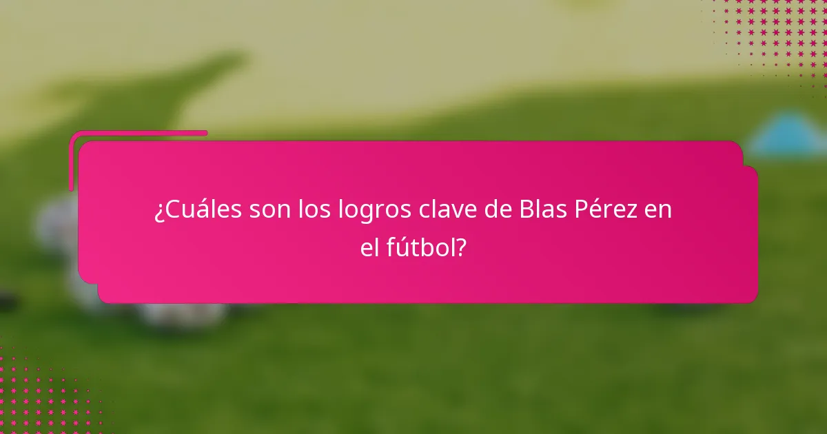 ¿Cuáles son los logros clave de Blas Pérez en el fútbol?