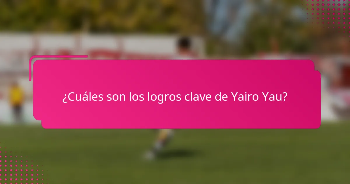 ¿Cuáles son los logros clave de Yairo Yau?