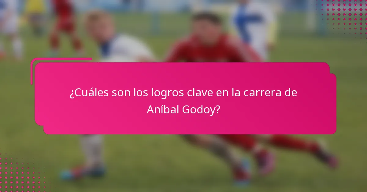 ¿Cuáles son los logros clave en la carrera de Aníbal Godoy?