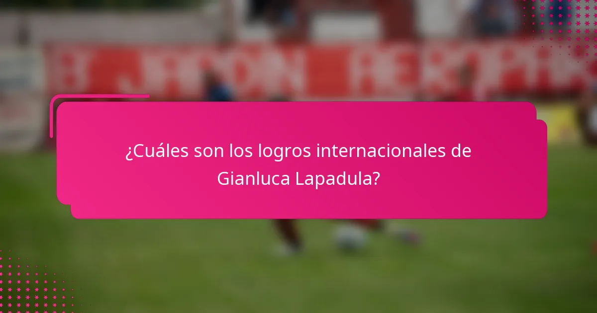 ¿Cuáles son los logros internacionales de Gianluca Lapadula?