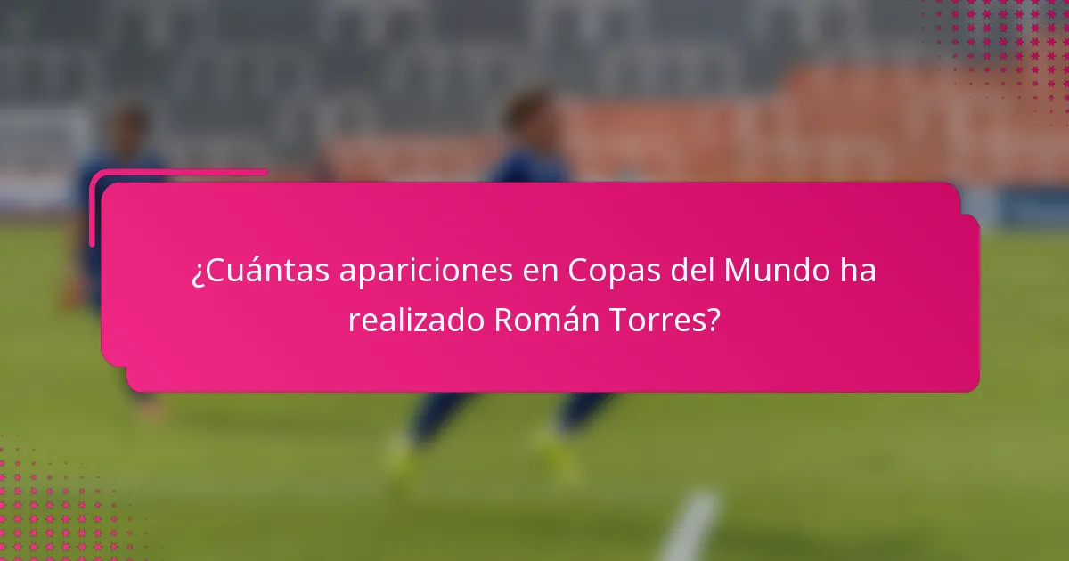 ¿Cuántas apariciones en Copas del Mundo ha realizado Román Torres?