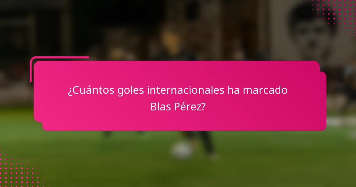 ¿Cuántos goles internacionales ha marcado Blas Pérez?