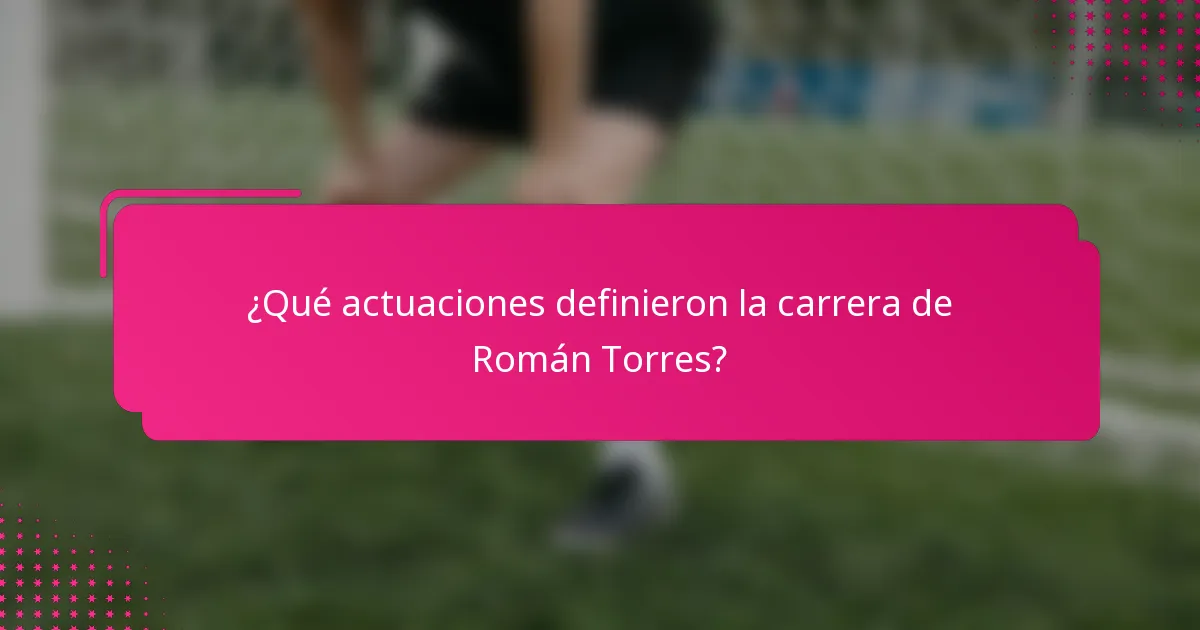 ¿Qué actuaciones definieron la carrera de Román Torres?
