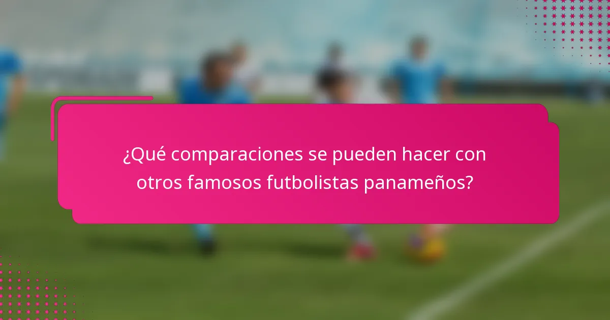 ¿Qué comparaciones se pueden hacer con otros famosos futbolistas panameños?