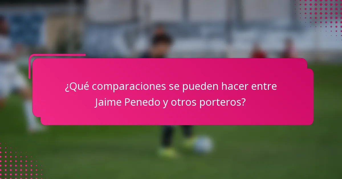 ¿Qué comparaciones se pueden hacer entre Jaime Penedo y otros porteros?