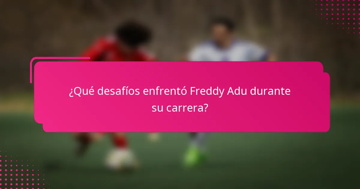 ¿Qué desafíos enfrentó Freddy Adu durante su carrera?