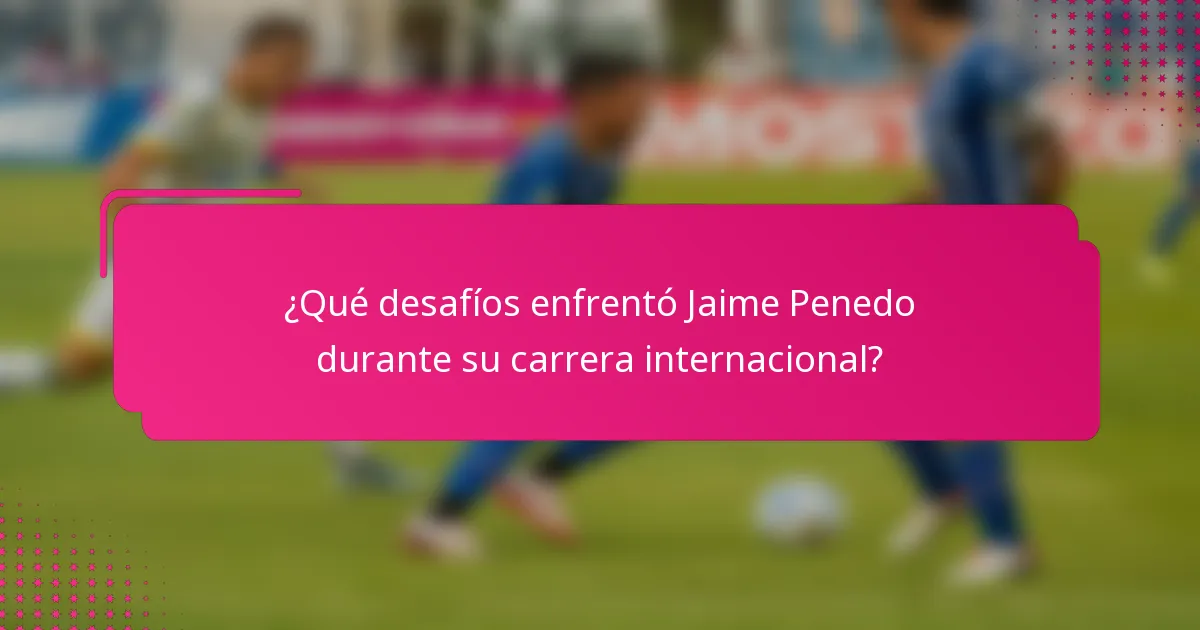 ¿Qué desafíos enfrentó Jaime Penedo durante su carrera internacional?