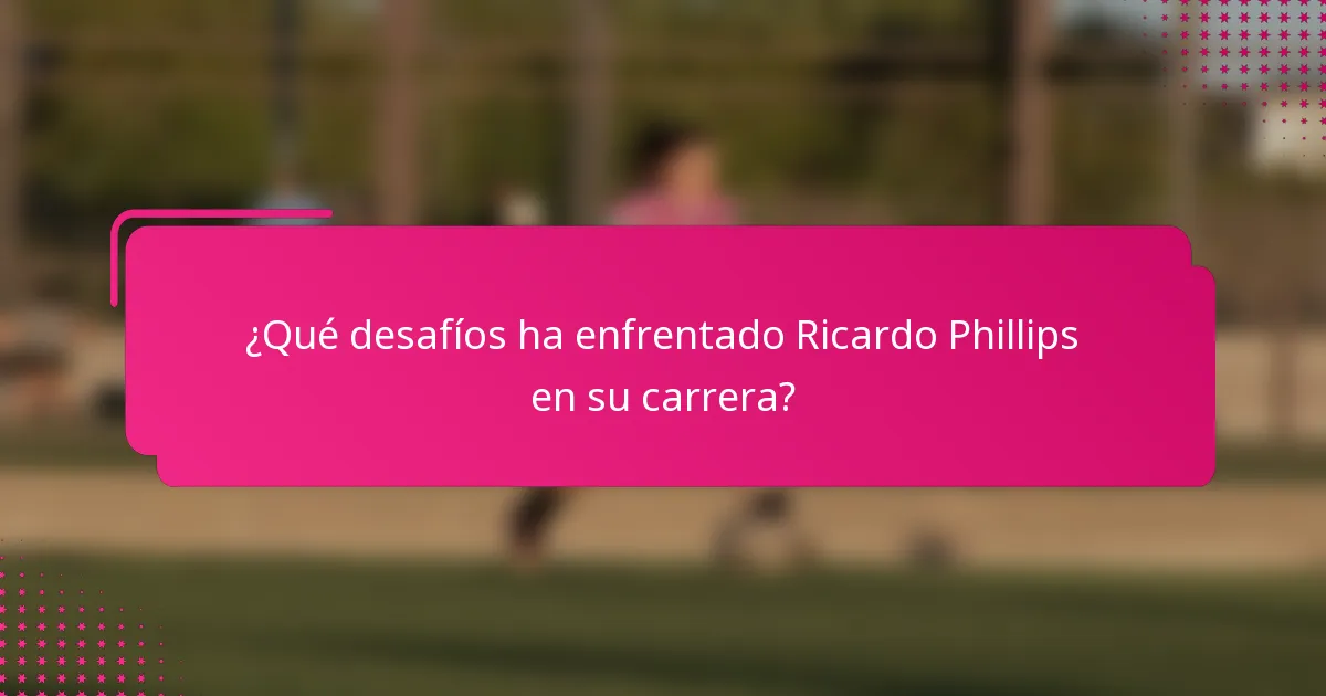 ¿Qué desafíos ha enfrentado Ricardo Phillips en su carrera?