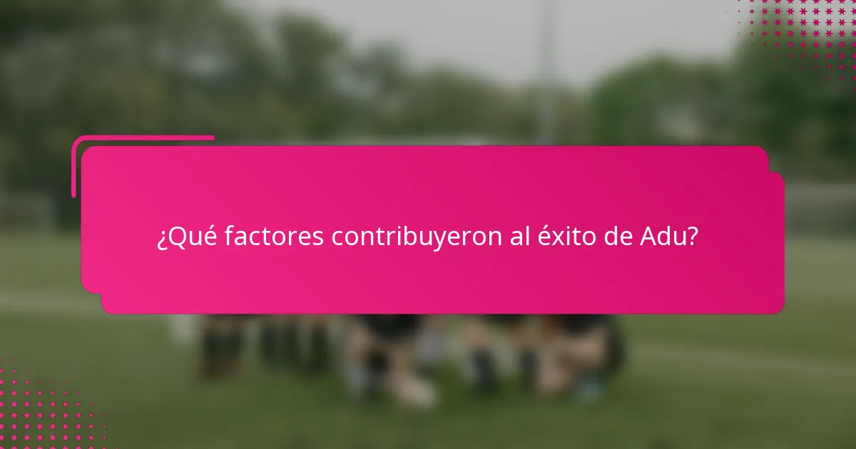 ¿Qué factores contribuyeron al éxito de Adu?