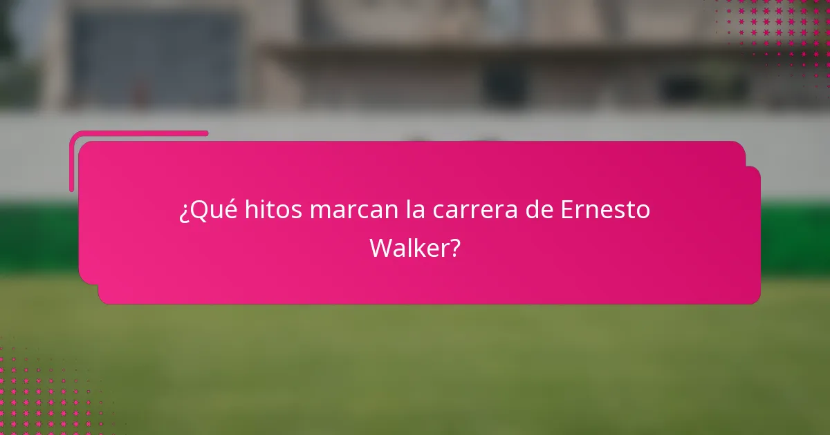 ¿Qué hitos marcan la carrera de Ernesto Walker?
