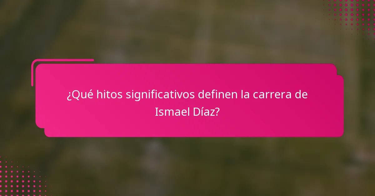 ¿Qué hitos significativos definen la carrera de Ismael Díaz?