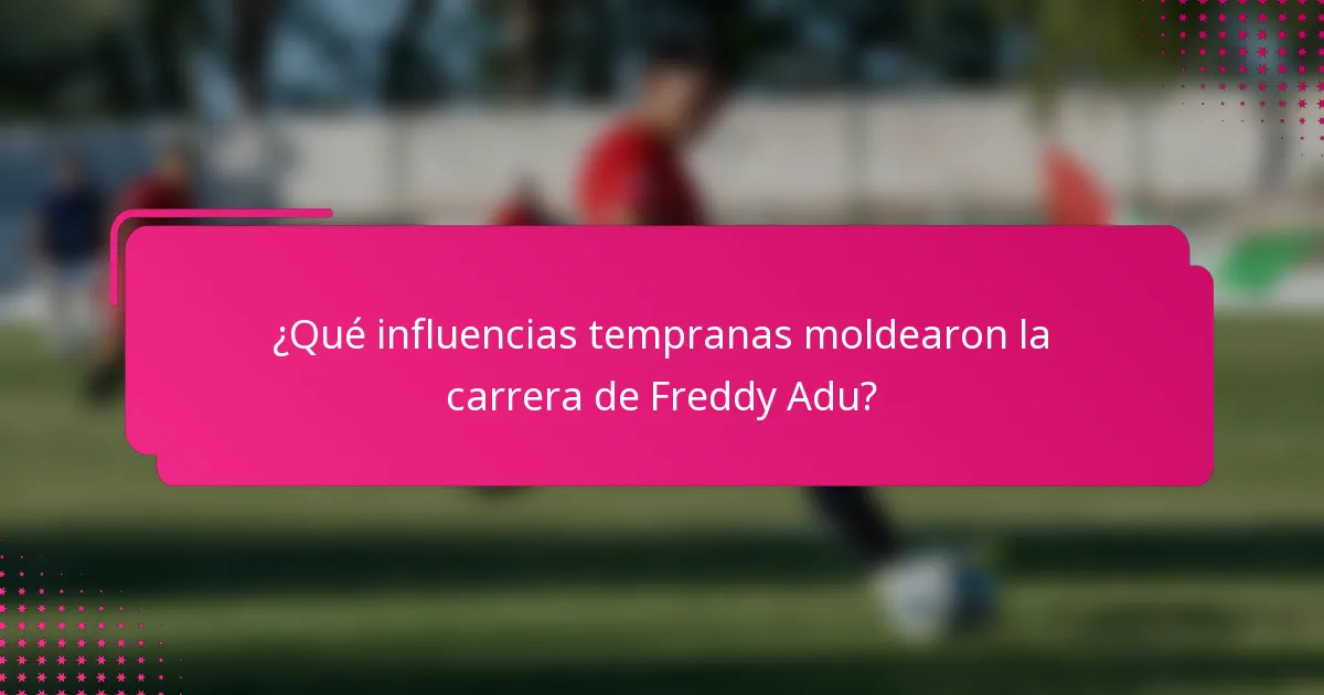 ¿Qué influencias tempranas moldearon la carrera de Freddy Adu?