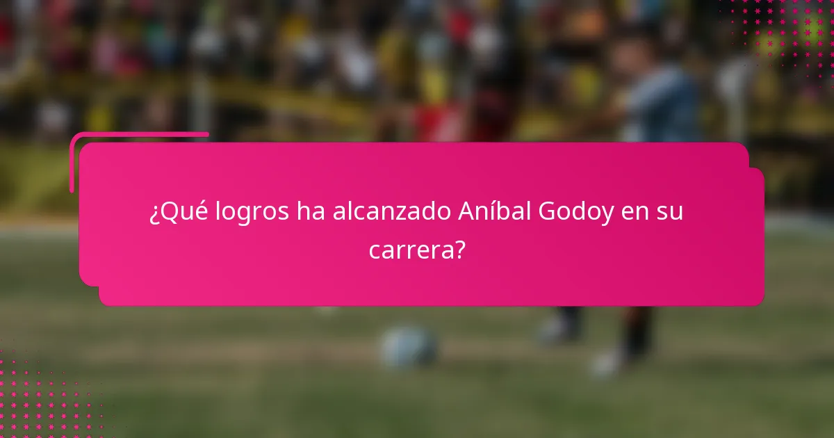 ¿Qué logros ha alcanzado Aníbal Godoy en su carrera?