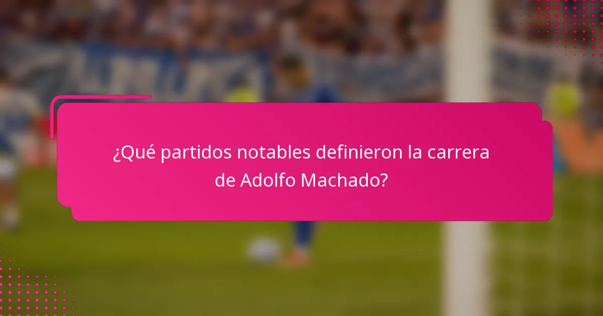 ¿Qué partidos notables definieron la carrera de Adolfo Machado?